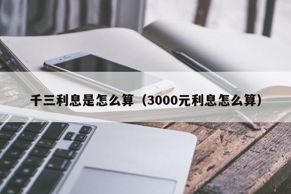 千三利息是怎么算（3000元利息怎么算）
